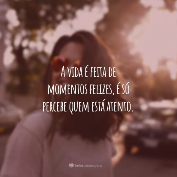 Frases De Momentos Felizes Para Aproveitar Cada Oportunidade