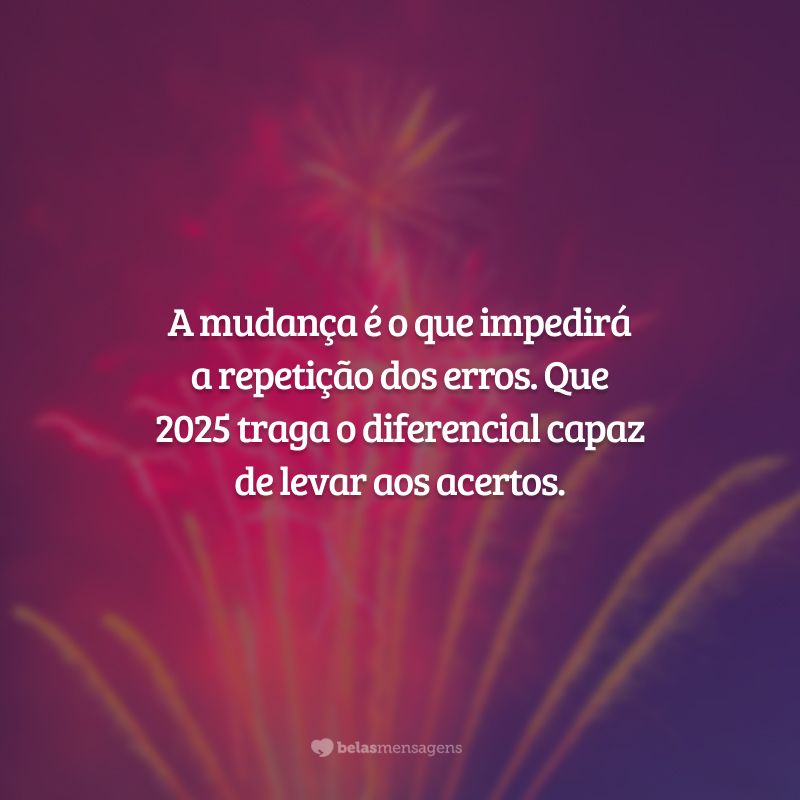 A mudança é o que impedirá a repetição dos erros. Que 2025 traga o diferencial capaz de levar aos acertos.