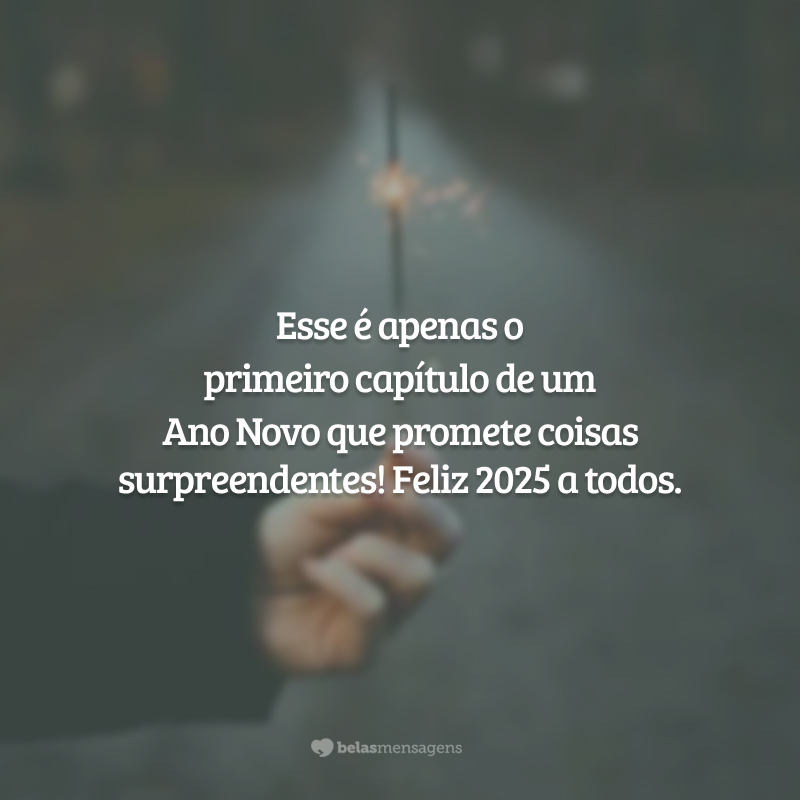 Esse é apenas o primeiro capítulo de um Ano Novo que promete coisas surpreendentes! Feliz 2025 a todos.