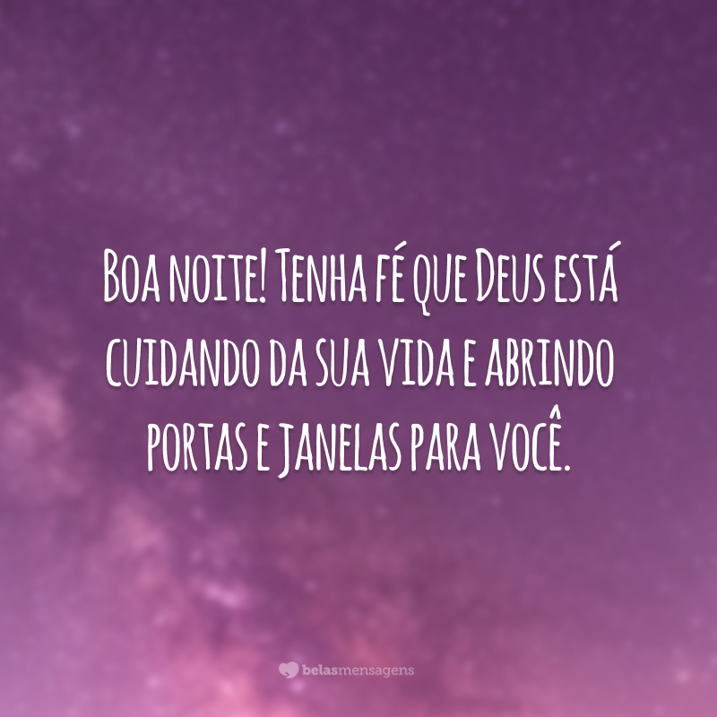 Boa noite! Tenha fé que Deus está cuidando da sua vida e abrindo portas e janelas para você.