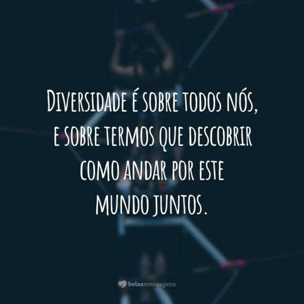 30 Frases Sobre Diversidade Para Entender Que As Diferenças Nos Une