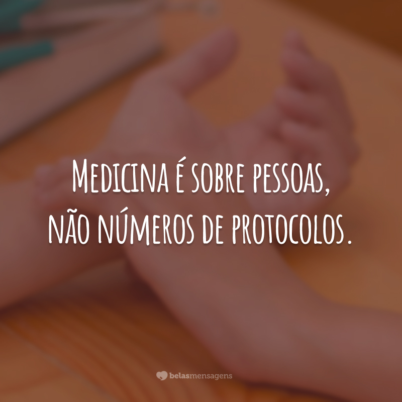 Medicina é sobre pessoas, não números de protocolos.