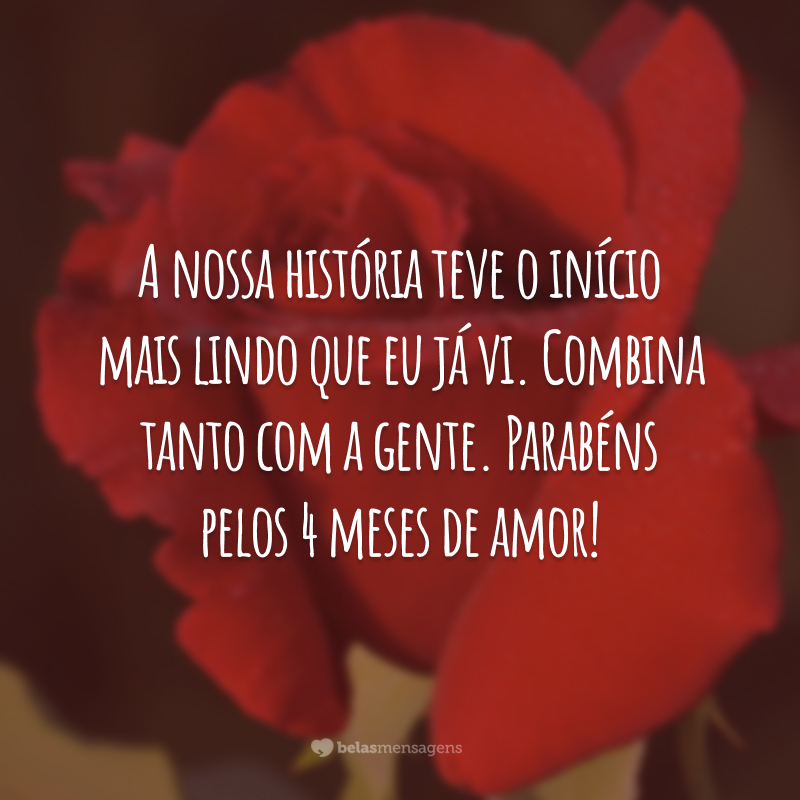 A nossa história teve o início mais lindo que eu já vi. Combina tanto com a gente. Parabéns pelos 4 meses de amor!