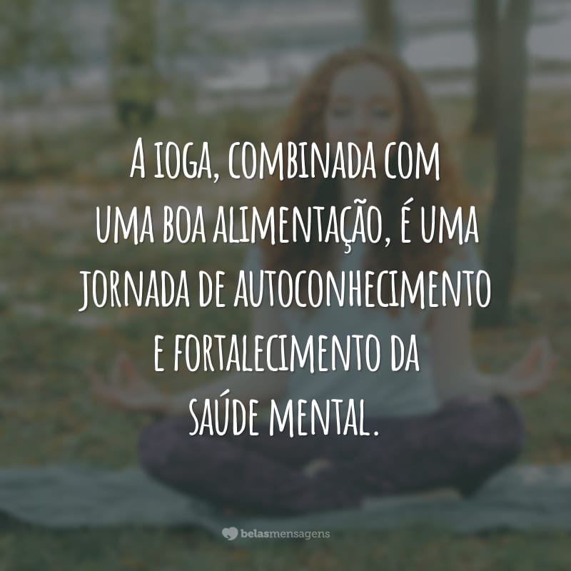 A ioga, combinada com uma boa alimentação, é uma jornada de autoconhecimento e  fortalecimento da saúde mental.