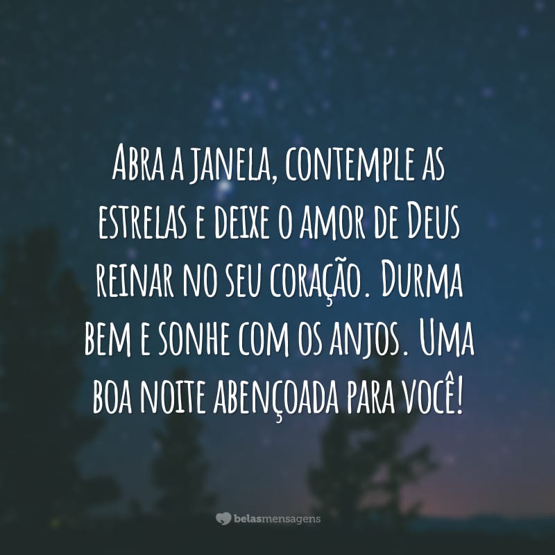 Abra a janela, contemple as estrelas e deixe o amor de Deus reinar no seu coração. Durma bem e sonhe com os anjos. Uma boa noite abençoada para você!