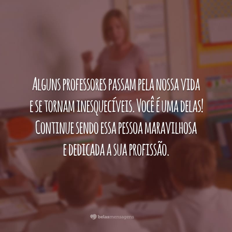 Alguns professores passam pela nossa vida e se tornam inesquecíveis. Você é uma delas! Continue sendo essa pessoa maravilhosa e dedicada a sua profissão.