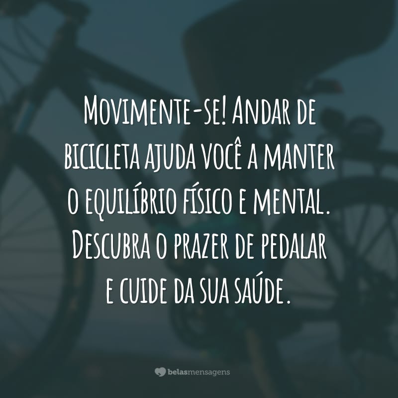 Movimente-se! Andar de bicicleta ajuda você a manter o equilíbrio físico e mental. Descubra o prazer de pedalar e cuide da sua saúde.