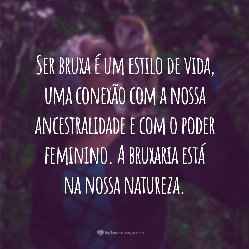 Ser bruxa é um estilo de vida, uma conexão com a nossa ancestralidade e com o poder feminino. A bruxaria está na nossa natureza.