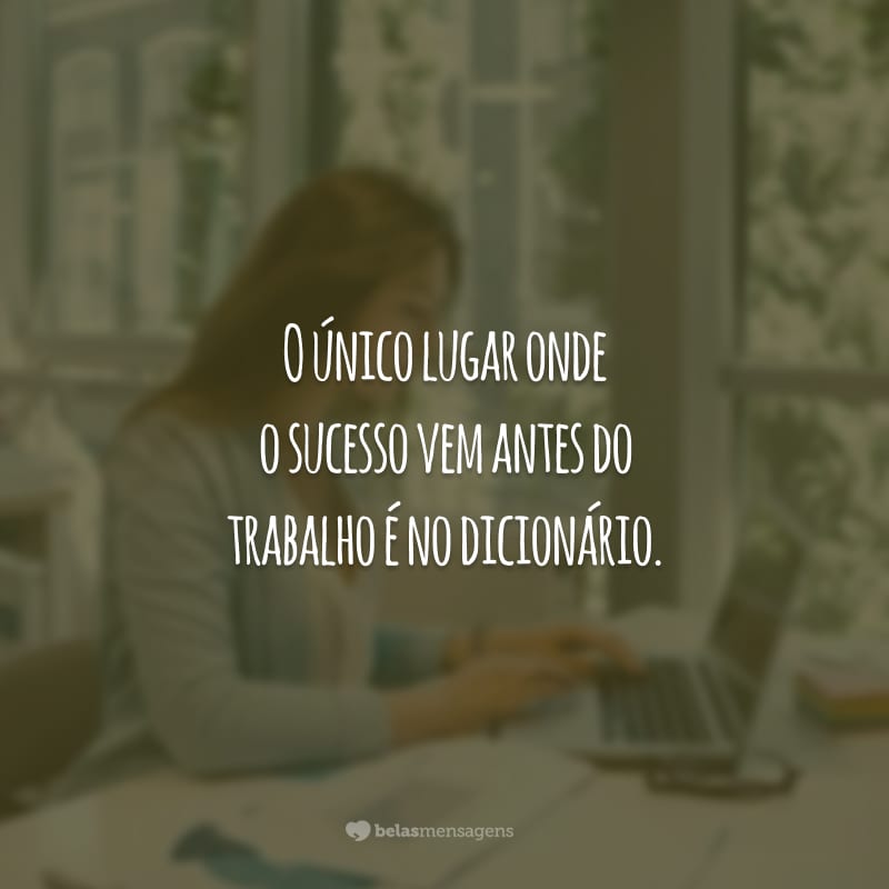 50 Frases De Trabalho E Dedicação Que Te Motivam A Não Desistir