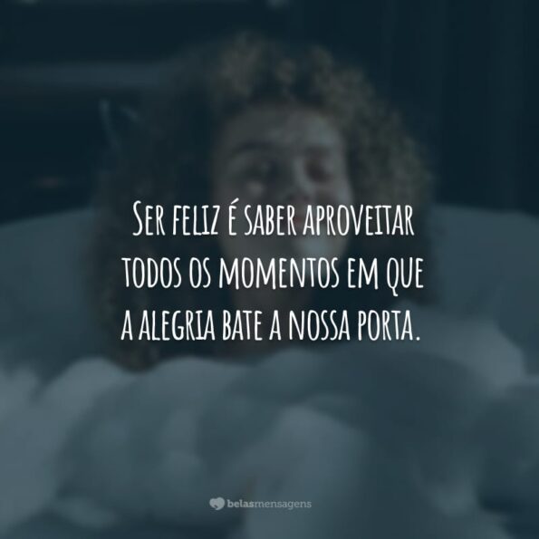 40 Frases De Momentos Felizes Para Aproveitar Cada Oportunidade