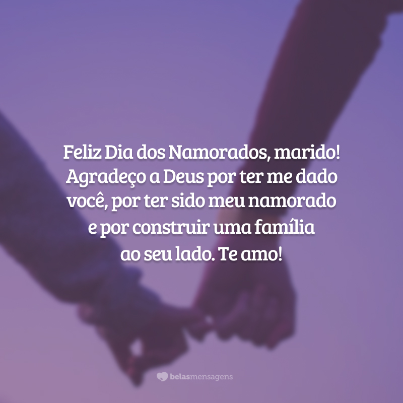 Feliz Dia dos Namorados, marido! Agradeço a Deus por ter me dado você, por ter sido meu namorado e por construir uma família ao seu lado. Te amo!