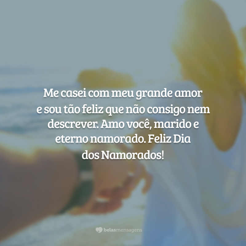 Me casei com meu grande amor e sou tão feliz que não consigo nem descrever. Amo você, marido e eterno namorado. Feliz Dia dos Namorados!