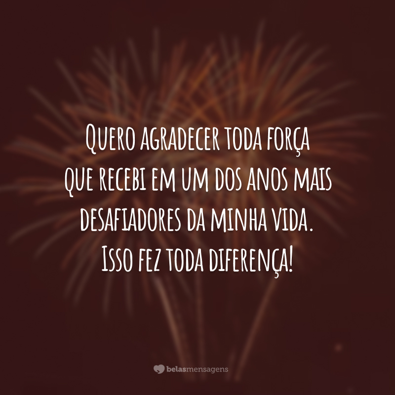 Quero agradecer toda força que recebi em um dos anos mais desafiadores da minha vida. Isso fez toda diferença!