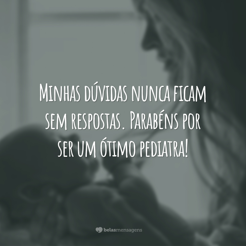 Minhas dúvidas nunca ficam sem respostas. Parabéns por ser um ótimo pediatra!