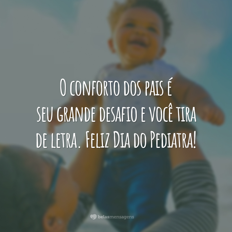 O conforto dos pais é seu grande desafio e você tira de letra. Feliz Dia do Pediatra!