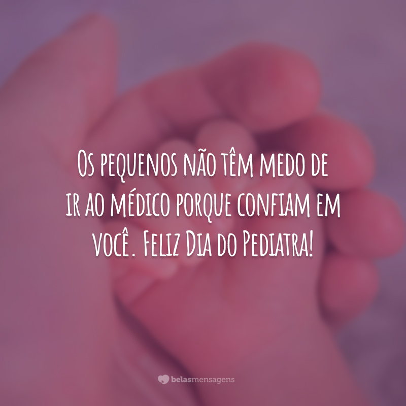 Os pequenos não têm medo de ir ao médico porque confiam em você. Feliz Dia do Pediatra!