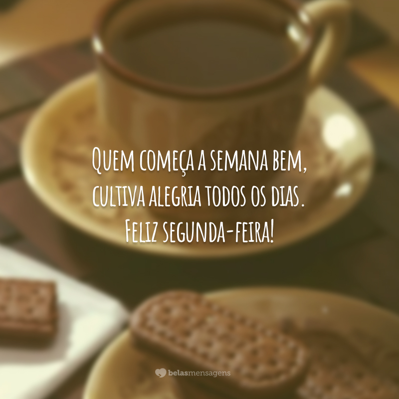 Quem começa a semana bem, cultiva alegria todos os dias. Feliz segunda-feira!