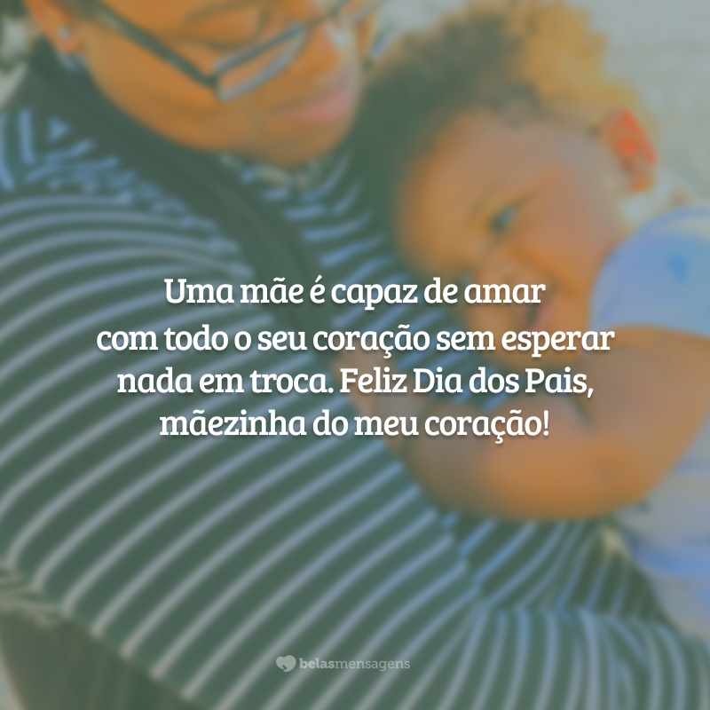 Uma mãe é capaz de amar com todo o seu coração sem esperar nada em troca. Feliz Dia dos Pais, mãezinha do meu coração!