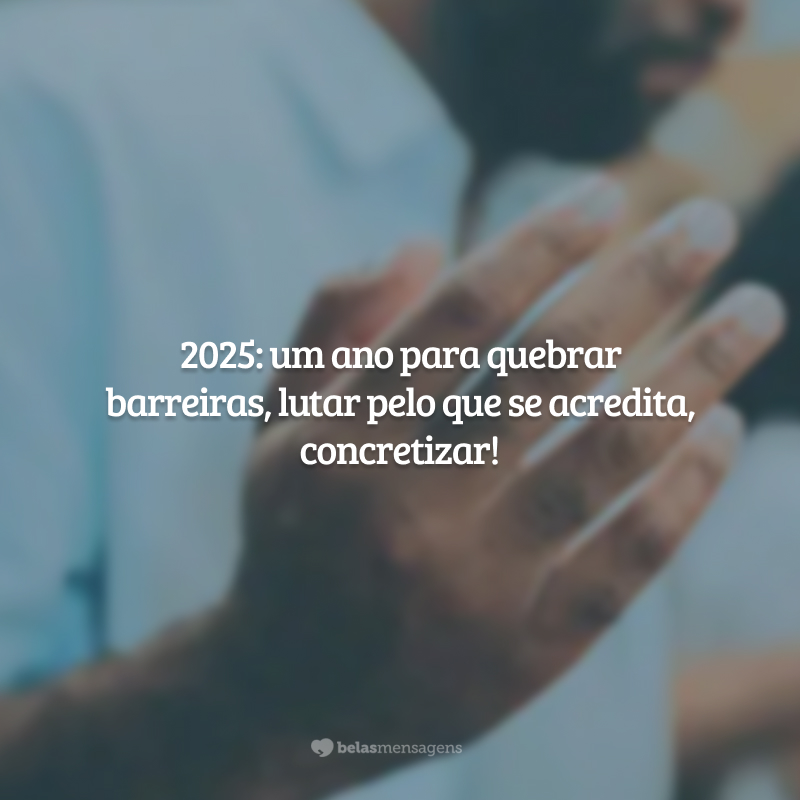 2025: um ano para quebrar barreiras, lutar pelo que se acredita, concretizar!