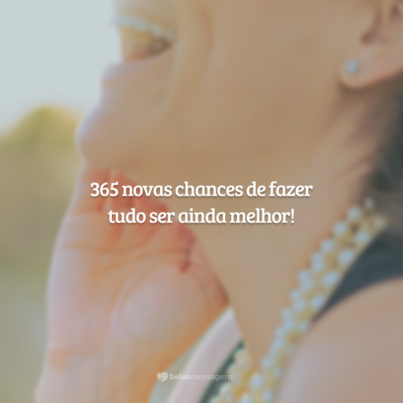 365 novas chances de fazer tudo ser ainda melhor!