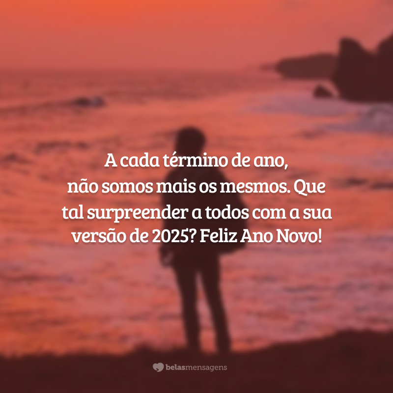 A cada término de ano, não somos mais os mesmos. Que tal surpreender a todos com a sua versão de 2025? Feliz Ano Novo!