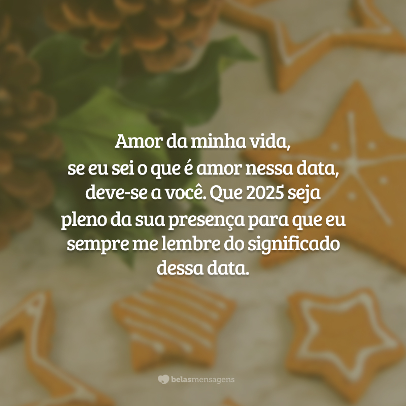 Amor da minha vida, se eu sei o que é amor nessa data, deve-se a você. Que 2025 seja pleno da sua presença para que eu sempre me lembre do significado dessa data.