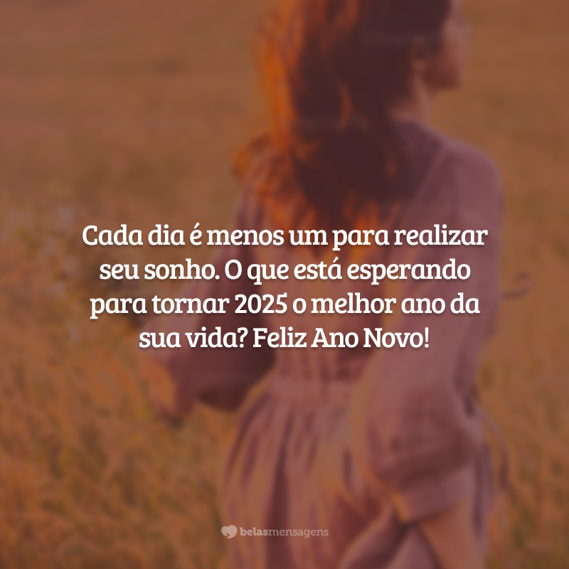 Cada dia é menos um para realizar seu sonho. O que está esperando para tornar 2025 o melhor ano da sua vida? Feliz Ano Novo!