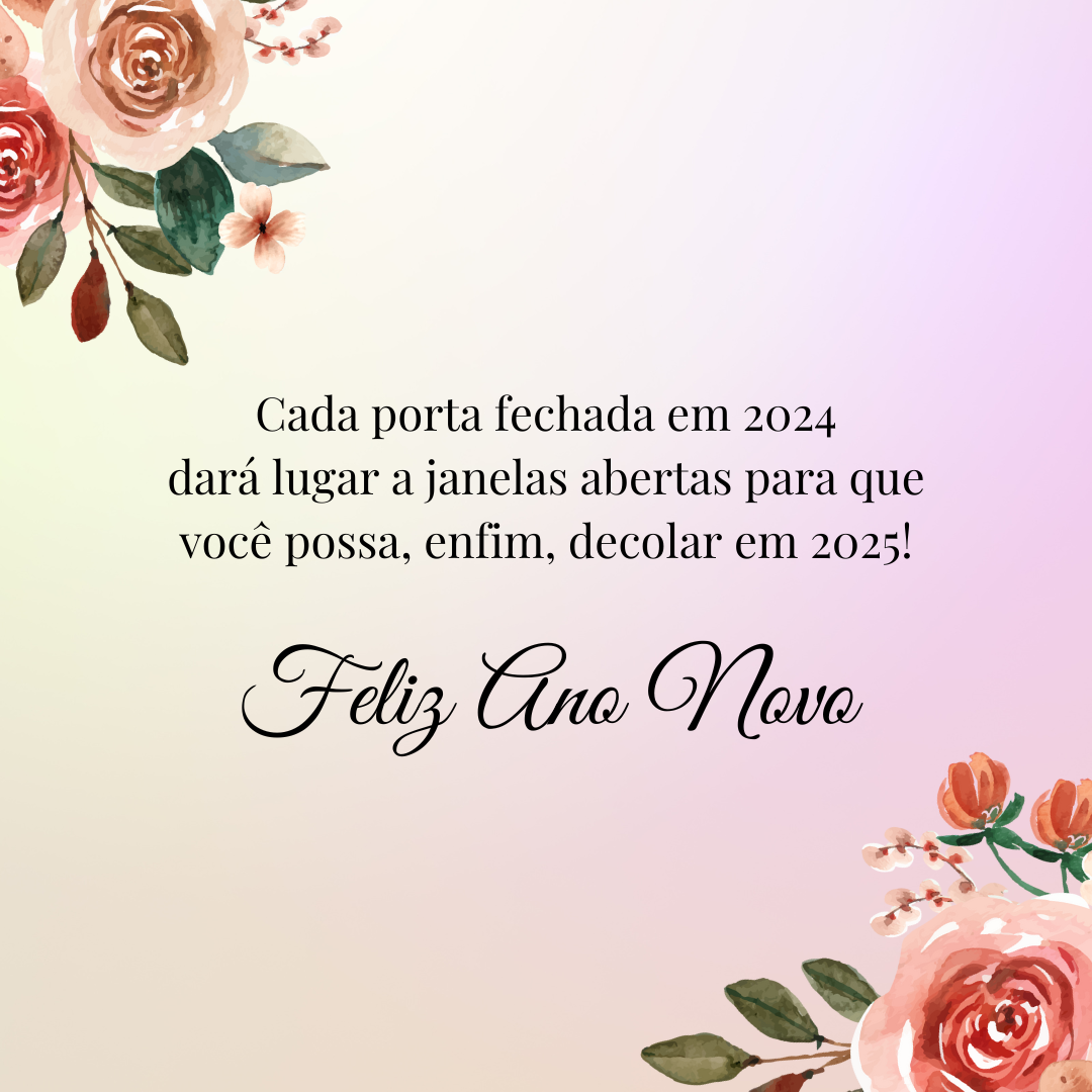 Cada porta fechada em 2024 dará lugar a janelas abertas para que você possa, enfim, decolar em 2025! Feliz Ano Novo.