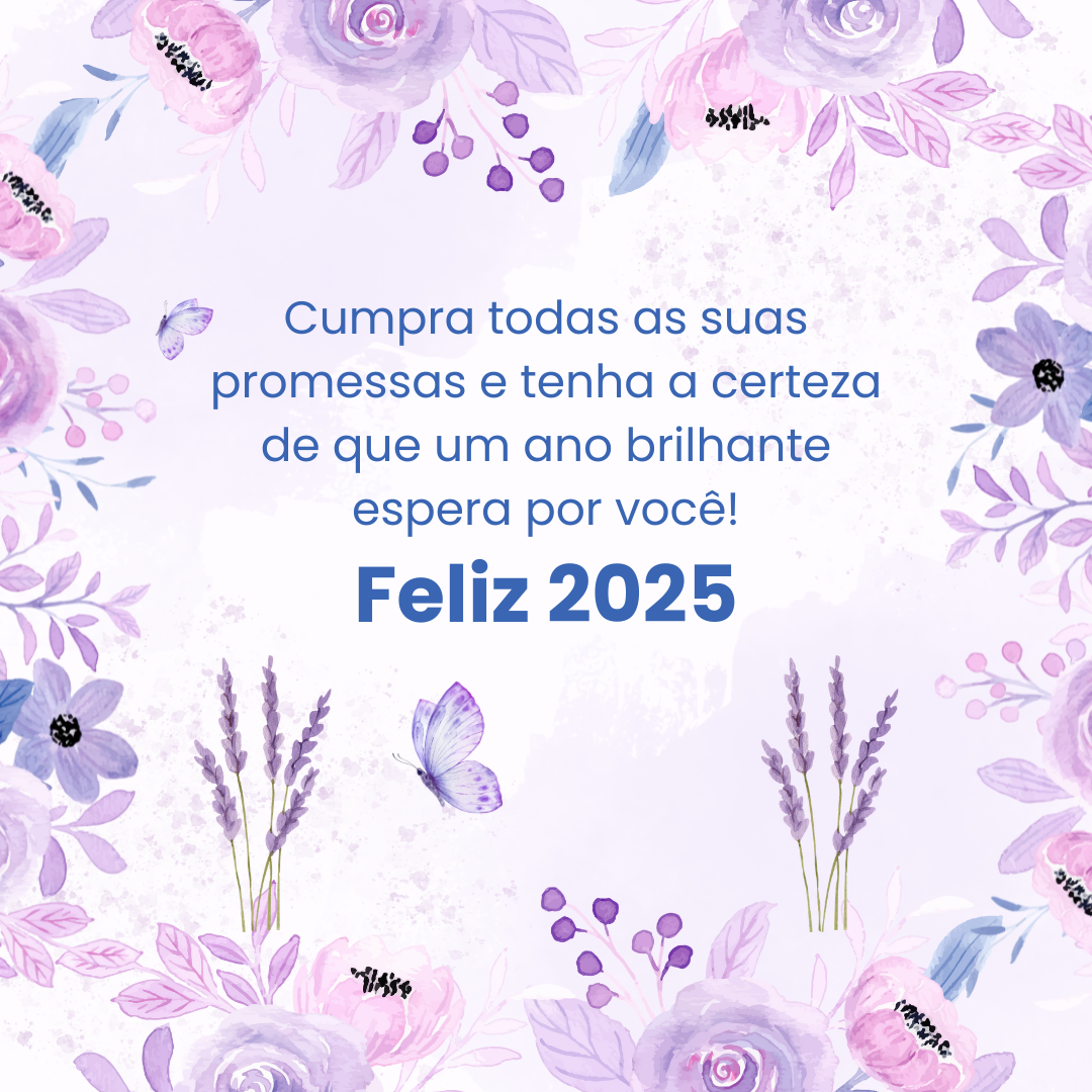 Cumpra todas as suas promessas e tenha a certeza de que um ano brilhante espera por você! Feliz 2025.