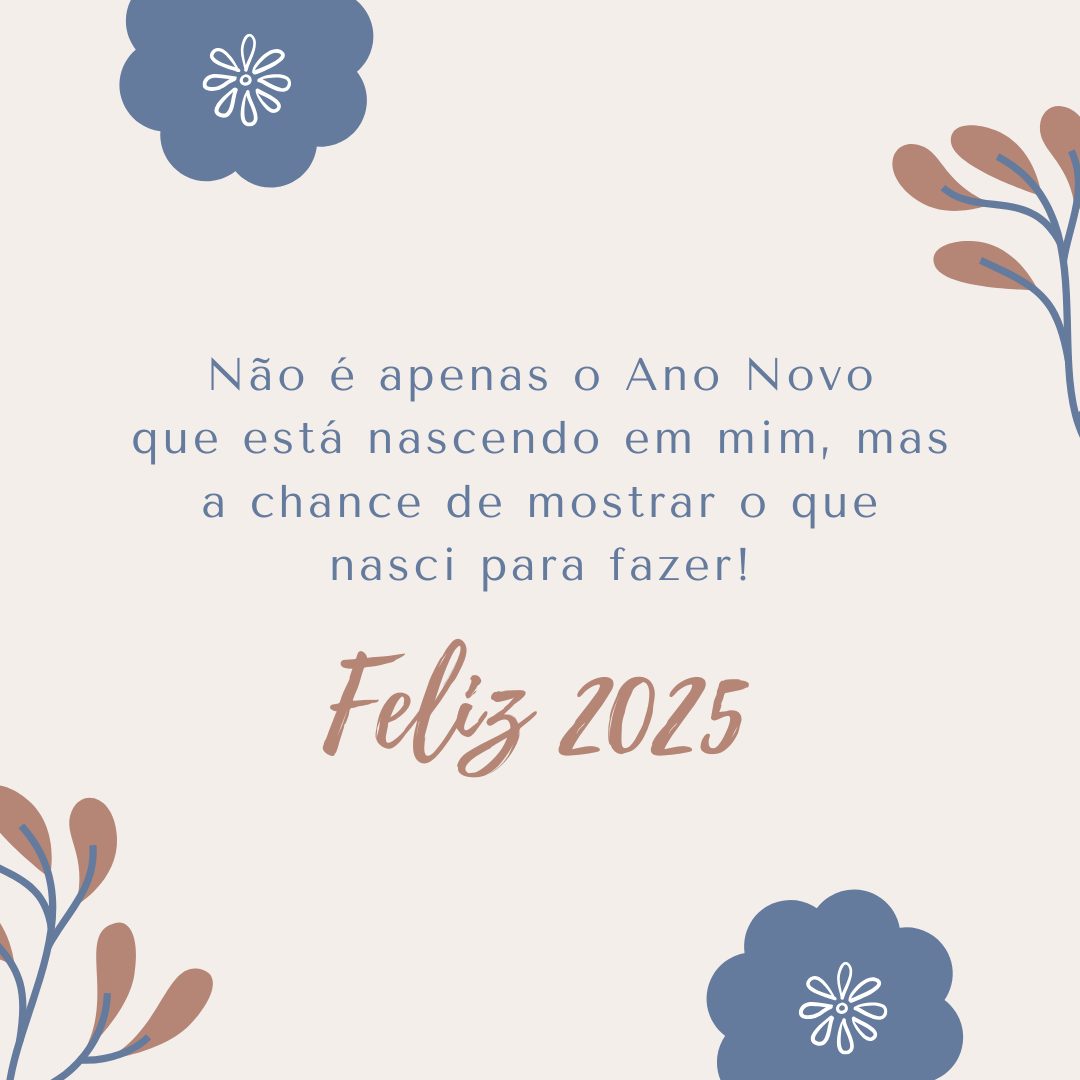 Não é apenas o Ano Novo que está nascendo em mim, mas a chance de mostrar o que nasci para fazer! Feliz 2025.