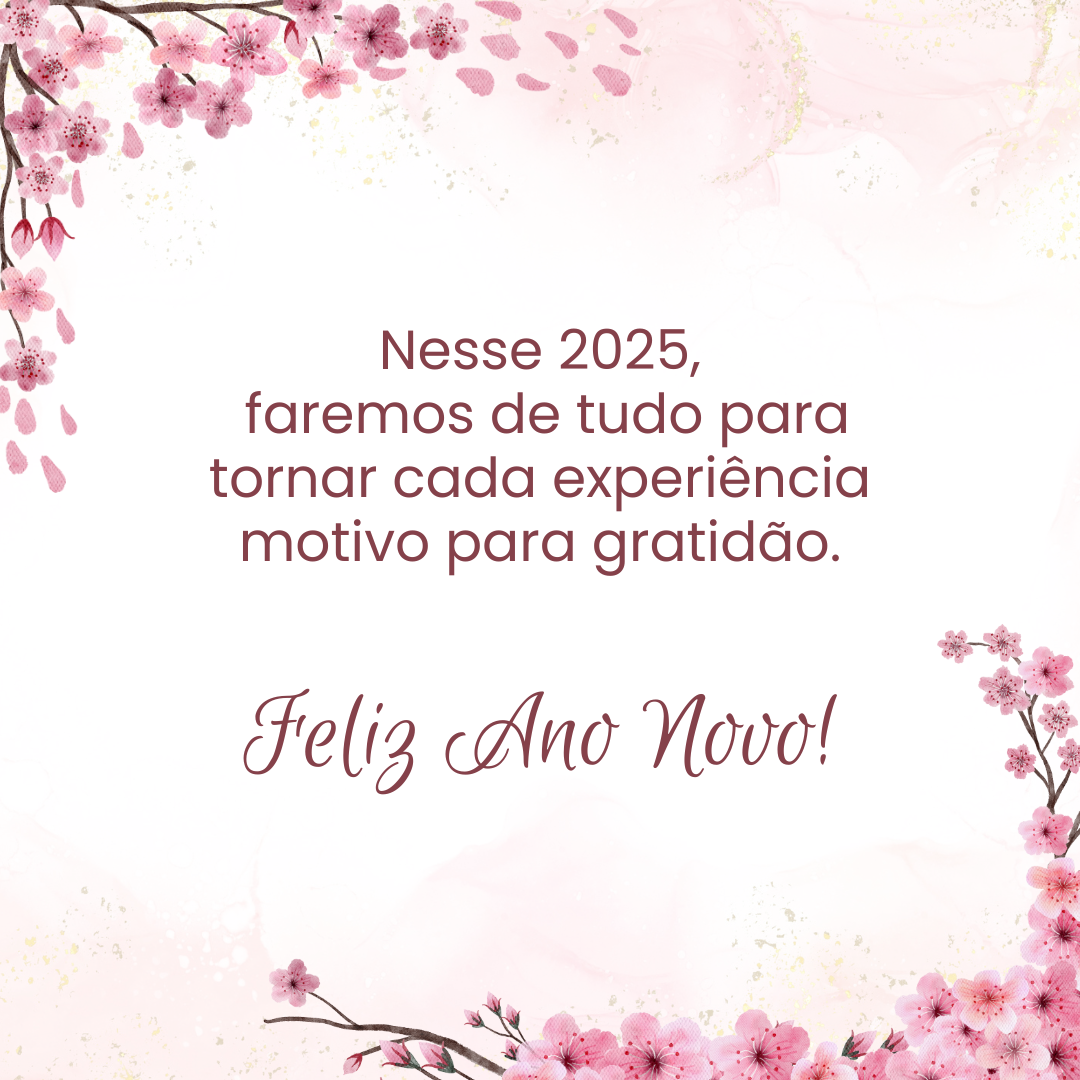 Nesse 2025, faremos de tudo para tornar cada experiência motivo para gratidão. Feliz Ano Novo!