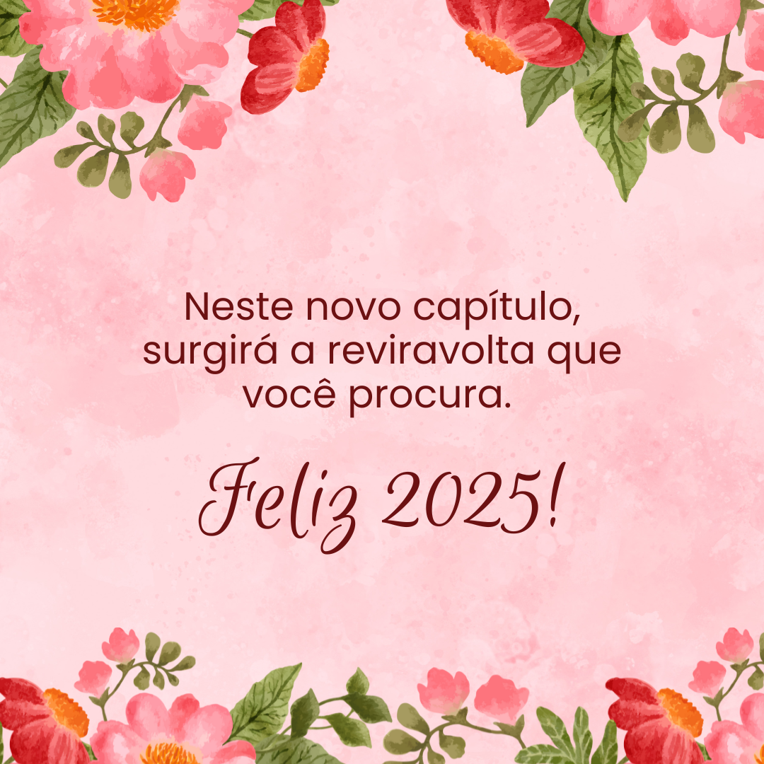 Neste novo capítulo, surgirá a reviravolta que você procura. Feliz 2025!