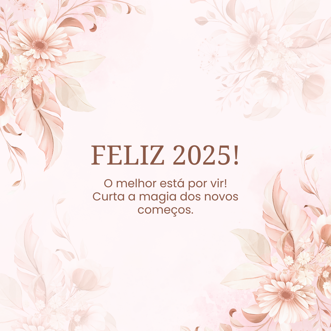 O melhor está por vir! Curta a magia dos novos começos. Feliz 2025!