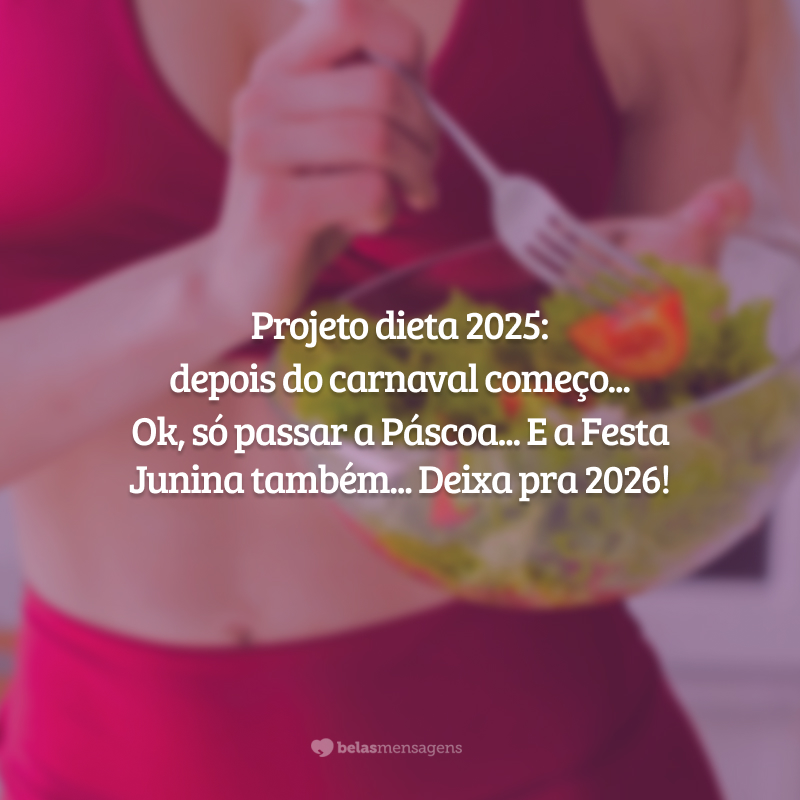 Projeto dieta 2025: depois do carnaval começo... Ok, só passar a Páscoa... E a Festa Junina também... Deixa pra 2026!