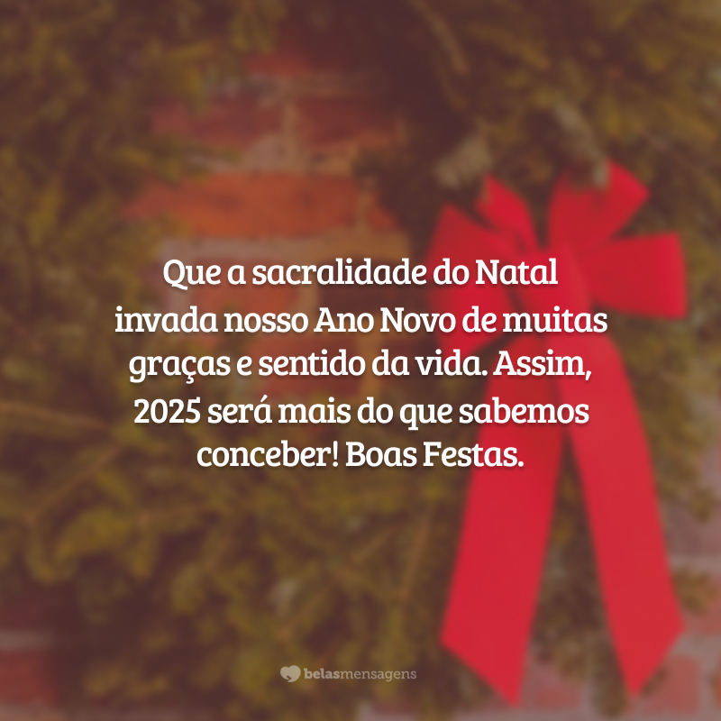 Que a sacralidade do Natal invada nosso Ano Novo de muitas graças e sentido da vida. Assim, 2025 será mais do que sabemos conceber! Boas Festas.