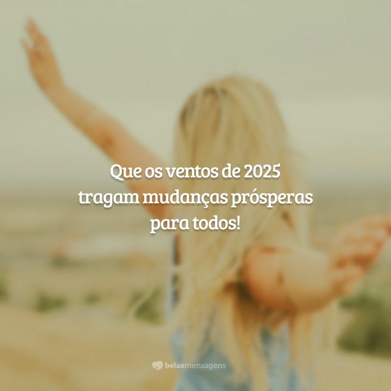 Que os ventos de 2025 tragam mudanças prósperas para todos!