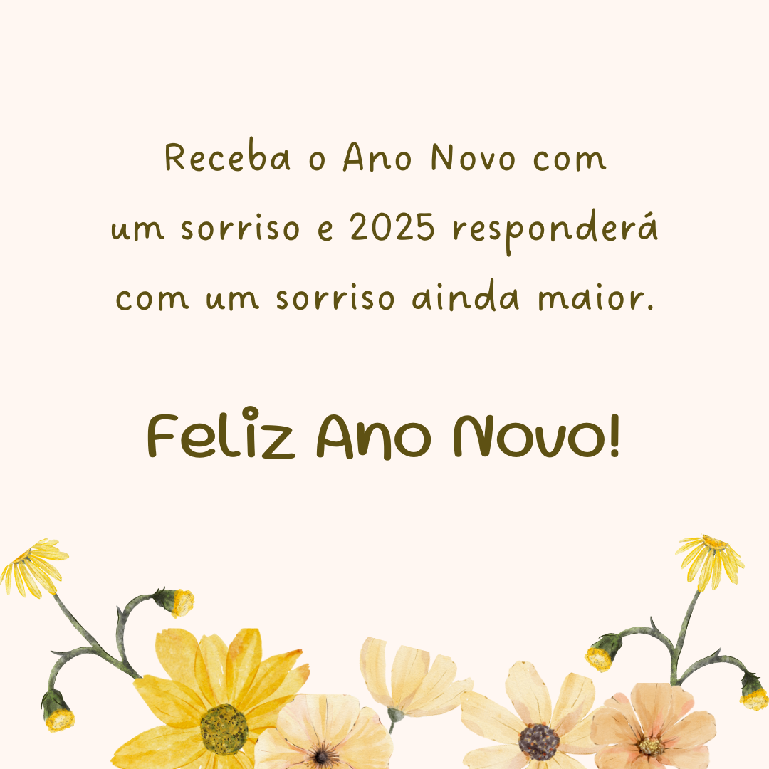 Receba o Ano Novo com um sorriso e 2025 responderá com um sorriso ainda maior. Feliz Ano Novo!