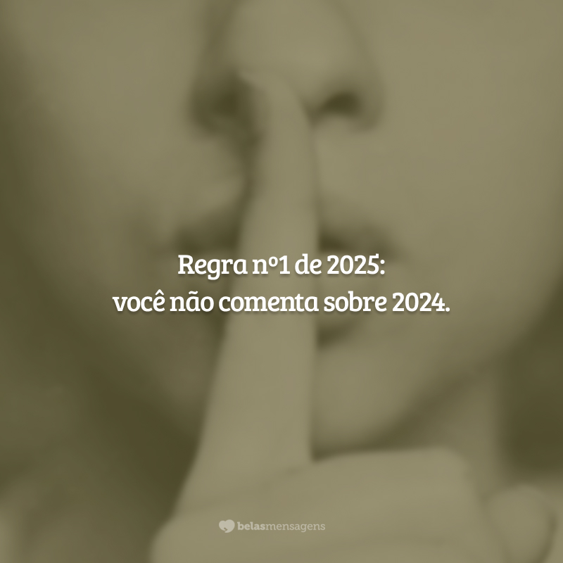 Regra nº1 de 2025: você não comenta sobre 2024.