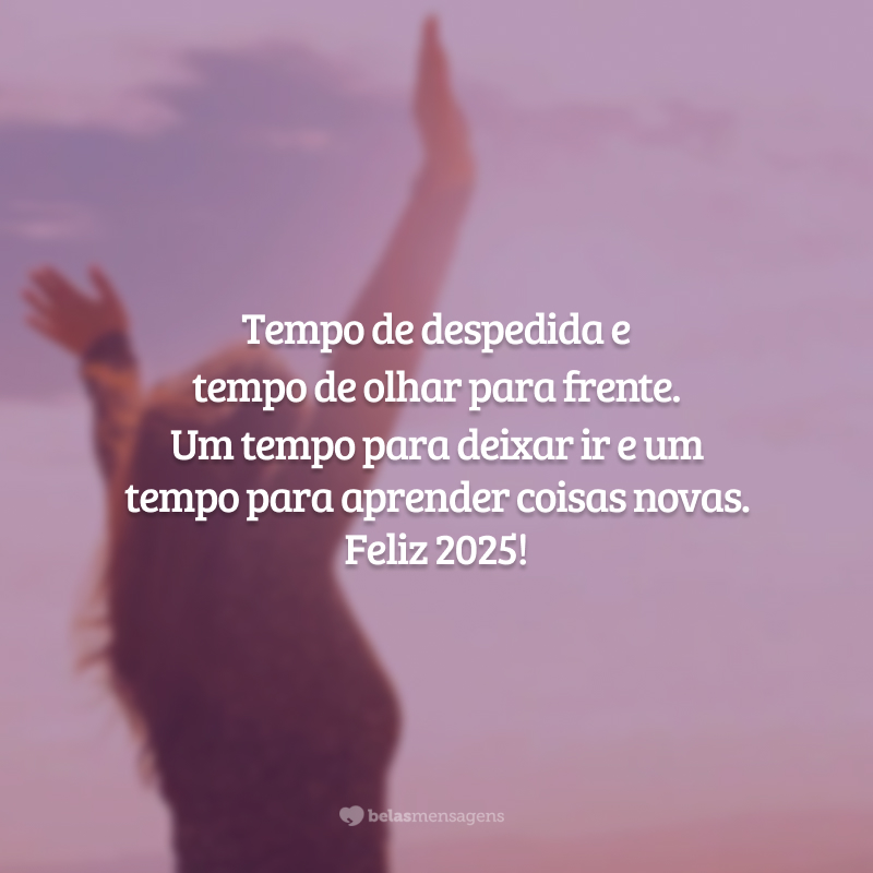 Tempo de despedida e tempo de olhar para frente. Um tempo para deixar ir e um tempo para aprender coisas novas. Feliz 2025!