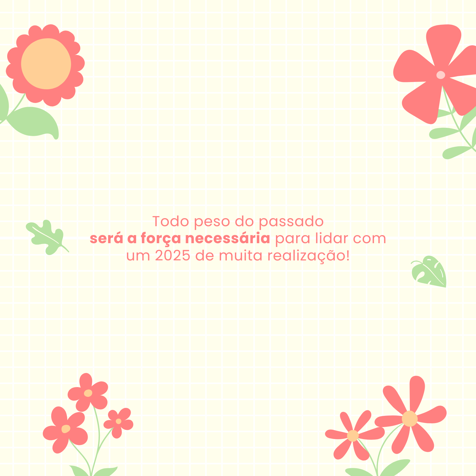 Todo peso do passado será a força necessária para lidar com um 2025 de muita realização!